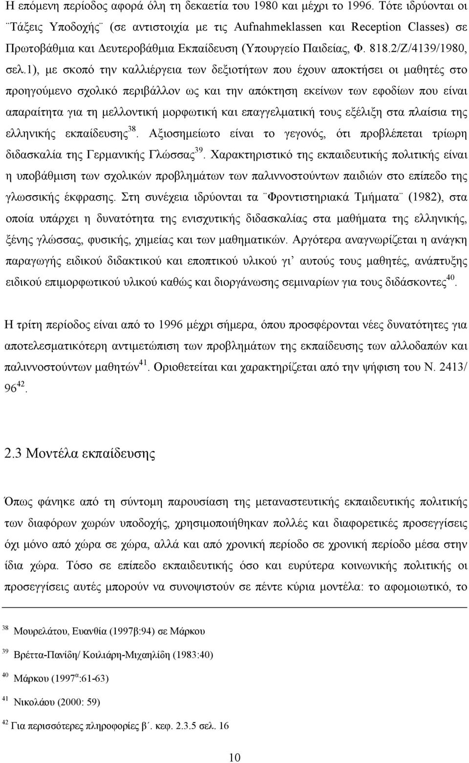 1), με σκοπό την καλλιέργεια των δεξιοτήτων που έχουν αποκτήσει οι μαθητές στο προηγούμενο σχολικό περιβάλλον ως και την απόκτηση εκείνων των εφοδίων που είναι απαραίτητα για τη μελλοντική μορφωτική