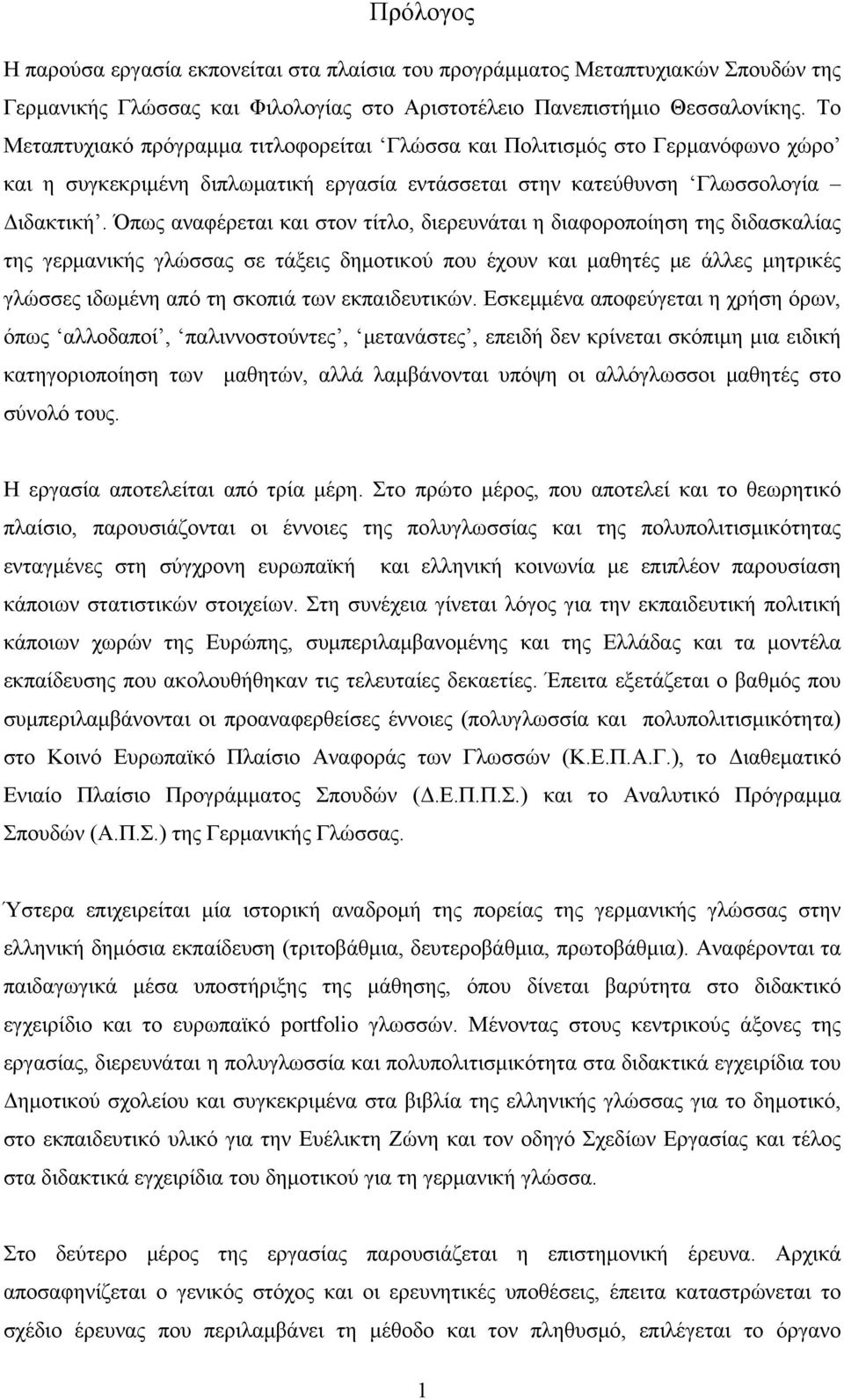 Όπως αναφέρεται και στον τίτλο, διερευνάται η διαφοροποίηση της διδασκαλίας της γερμανικής γλώσσας σε τάξεις δημοτικού που έχουν και μαθητές με άλλες μητρικές γλώσσες ιδωμένη από τη σκοπιά των