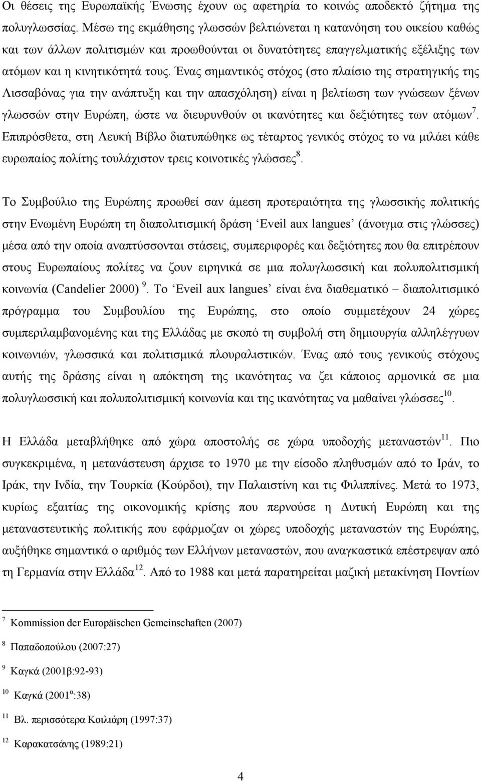 Ένας σημαντικός στόχος (στο πλαίσιο της στρατηγικής της Λισσαβόνας για την ανάπτυξη και την απασχόληση) είναι η βελτίωση των γνώσεων ξένων γλωσσών στην Ευρώπη, ώστε να διευρυνθούν οι ικανότητες και