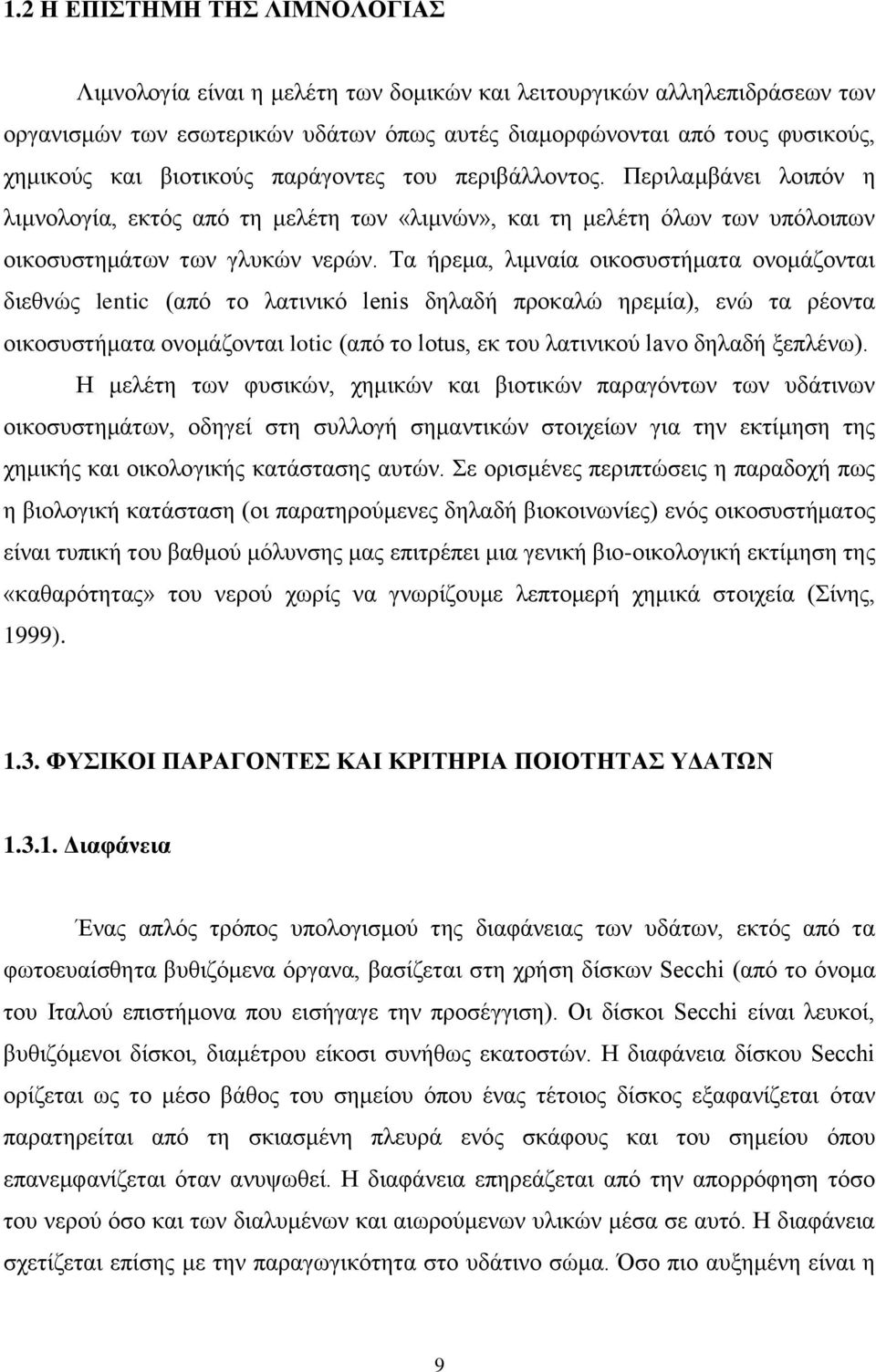 Σα ήξεκα, ιηκλαία νηθνζπζηήκαηα νλνκάδνληαη δηεζλψο lentic (απφ ην ιαηηληθφ lenis δειαδή πξνθαιψ εξεκία), ελψ ηα ξένληα νηθνζπζηήκαηα νλνκάδνληαη lotic (απφ ην lotus, εθ ηνπ ιαηηληθνχ lavo δειαδή