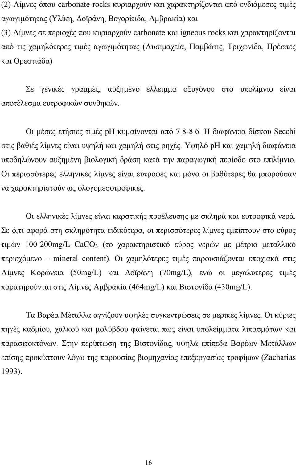 επηξνθηθψλ ζπλζεθψλ. Οη κέζεο εηήζηεο ηηκέο ph θπκαίλνληαη απφ 7.8-8.6. Ζ δηαθάλεηα δίζθνπ Secchi ζηηο βαζηέο ιίκλεο είλαη πςειή θαη ρακειή ζηηο ξερέο.