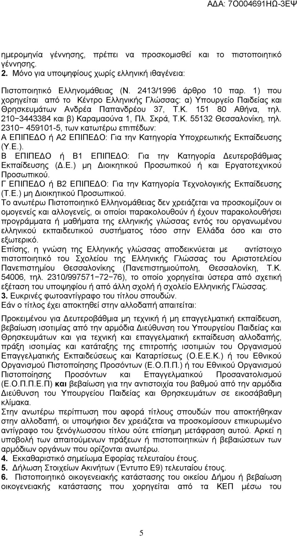 2310 459101-5, των κατωτέρω επιπέδων: Α ΕΠΙΠΕΔΟ ή Α2 ΕΠΙΠΕΔΟ: Για την Κατηγορία Υποχρεωτικής Εκπαίδευσης (Υ.Ε.). Β ΕΠΙΠΕΔΟ ή Β1 ΕΠΙΠΕΔΟ: Για την Κατηγορία Δευτεροβάθμιας Εκπαίδευσης (Δ.Ε.) μη Διοικητικού Προσωπικού ή και Εργατοτεχνικού Προσωπικού.