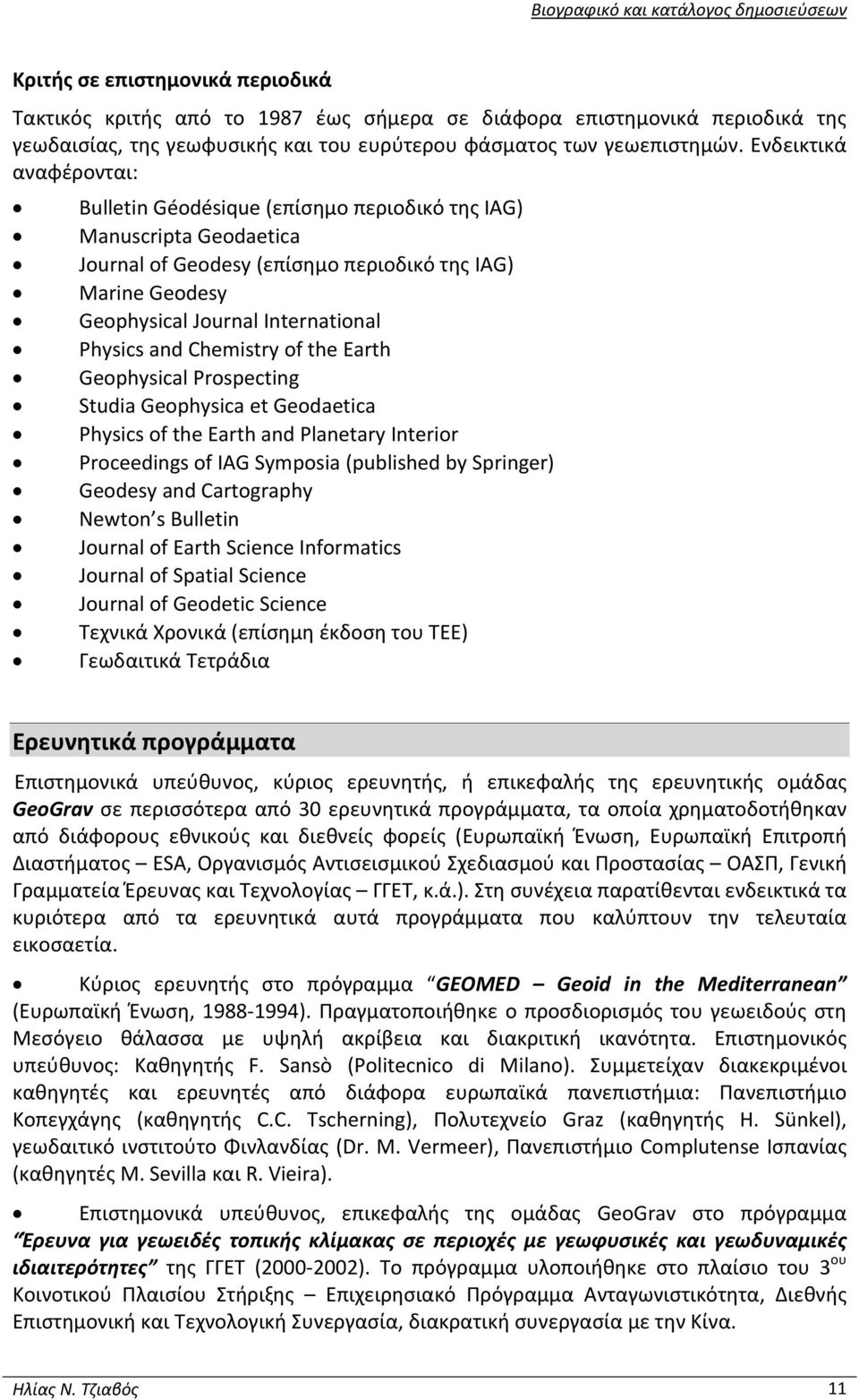 and Chemistry of the Earth Geophysical Prospecting Studia Geophysica et Geodaetica Physics of the Earth and Planetary Interior Proceedings of IAG Symposia (published by Springer) Geodesy and