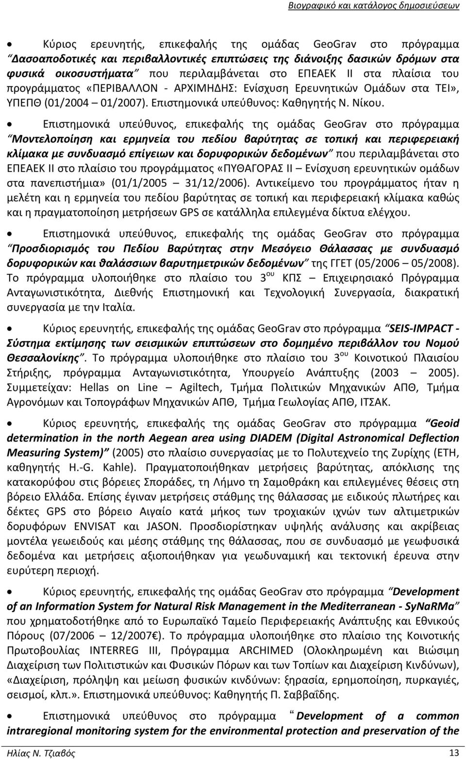 Επιστημονικά υπεύθυνος, επικεφαλής της ομάδας GeoGrav στο πρόγραμμα Μοντελοποίηση και ερμηνεία του πεδίου βαρύτητας σε τοπική και περιφερειακή κλίμακα με συνδυασμό επίγειων και δορυφορικών δεδομένων