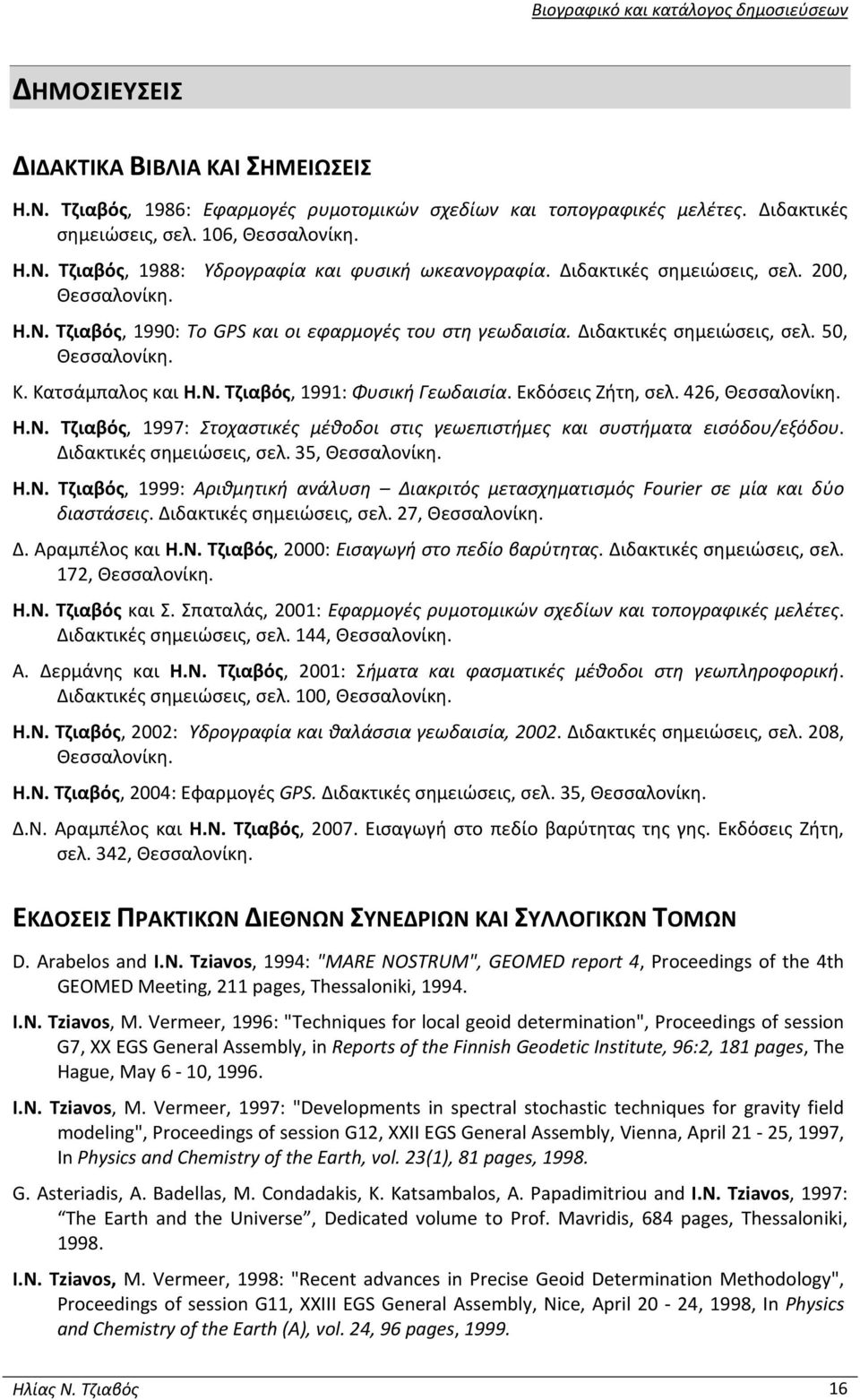 Εκδόσεις Ζήτη, σελ. 426, Θεσσαλονίκη. Η.Ν. Τζιαβός, 1997: Στοχαστικές μέθοδοι στις γεωεπιστήμες και συστήματα εισόδου/εξόδου. Διδακτικές σημειώσεις, σελ. 35, Θεσσαλονίκη. Η.Ν. Τζιαβός, 1999: Αριθμητική ανάλυση Διακριτός μετασχηματισμός Fourier σε μία και δύο διαστάσεις.