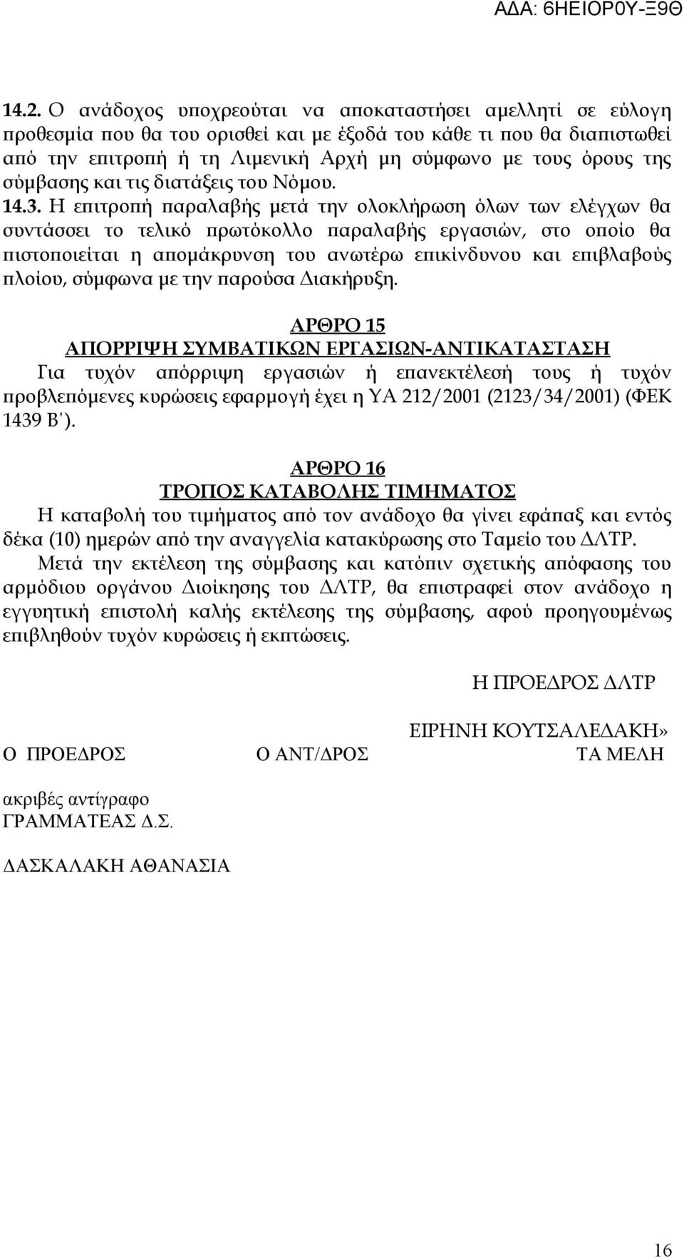 Η επιτροπή παραλαβής μετά την ολοκλήρωση όλων των ελέγχων θα συντάσσει το τελικό πρωτόκολλο παραλαβής εργασιών, στο οποίο θα πιστοποιείται η απομάκρυνση του ανωτέρω επικίνδυνου και επιβλαβούς πλοίου,