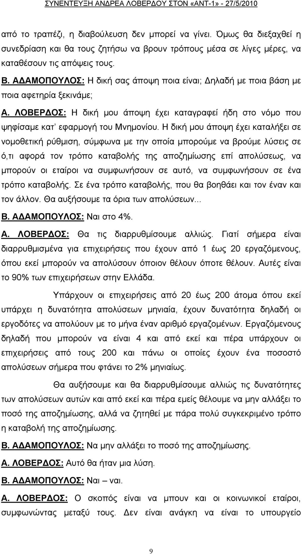 Η δική μου άποψη έχει καταλήξει σε νομοθετική ρύθμιση, σύμφωνα με την οποία μπορούμε να βρούμε λύσεις σε ό,τι αφορά τον τρόπο καταβολής της αποζημίωσης επί απολύσεως, να μπορούν οι εταίροι να