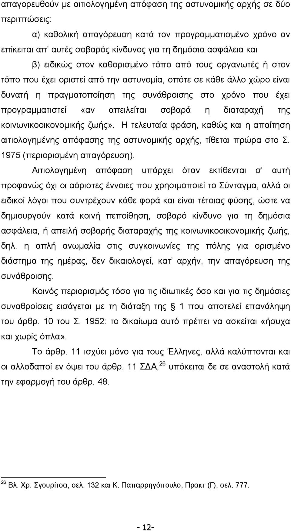 προγραµµατιστεί «αν απειλείται σοβαρά η διαταραχή της κοινωνικοοικονοµικής ζωής». Η τελευταία φράση, καθώς και η απαίτηση αιτιολογηµένης απόφασης της αστυνοµικής αρχής, τίθεται πρώρα στο Σ.