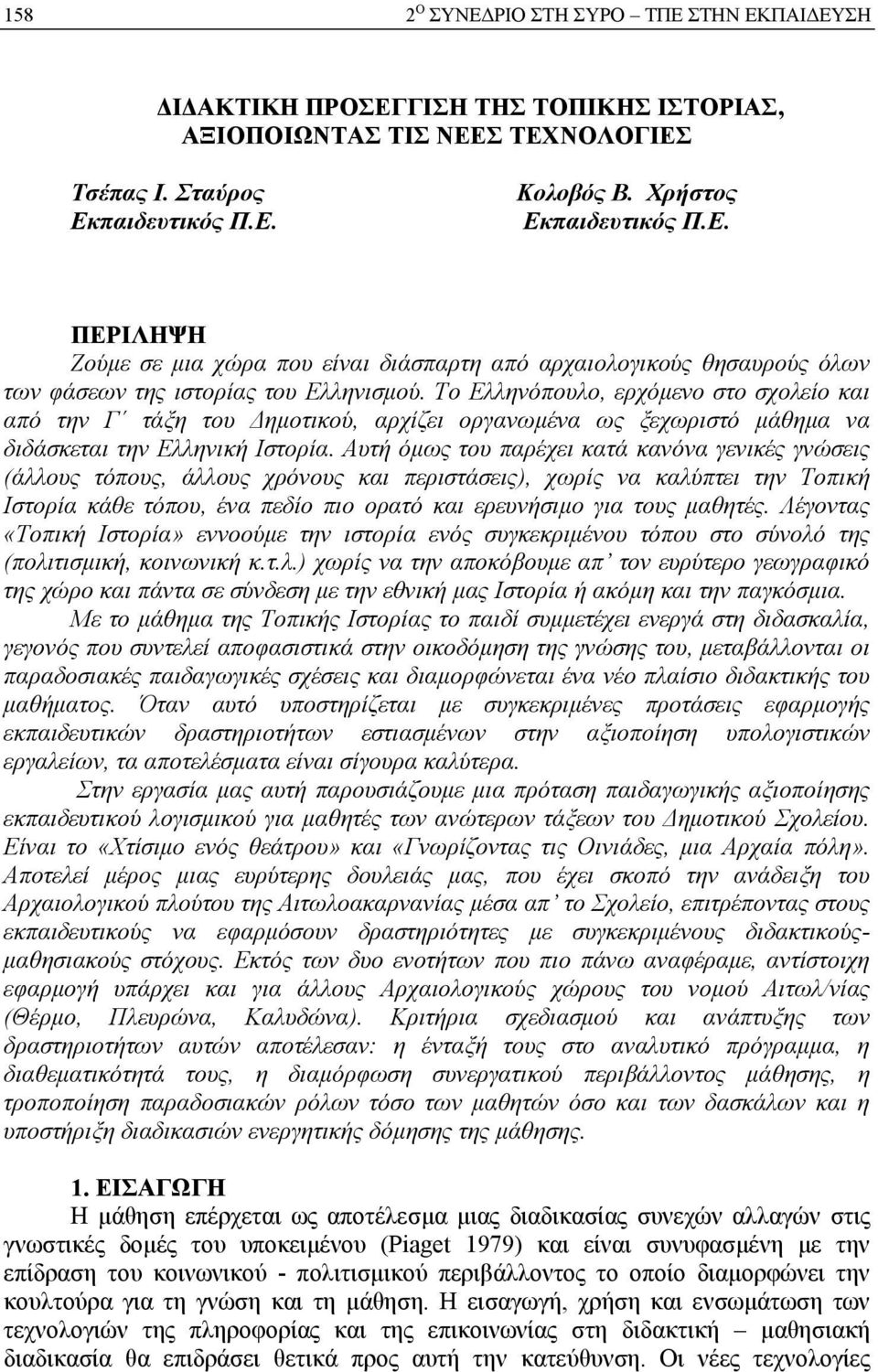 Αυτή όµως του παρέχει κατά κανόνα γενικές γνώσεις (άλλους τόπους, άλλους χρόνους και περιστάσεις), χωρίς να καλύπτει την Τοπική Ιστορία κάθε τόπου, ένα πεδίο πιο ορατό και ερευνήσιµο για τους µαθητές.