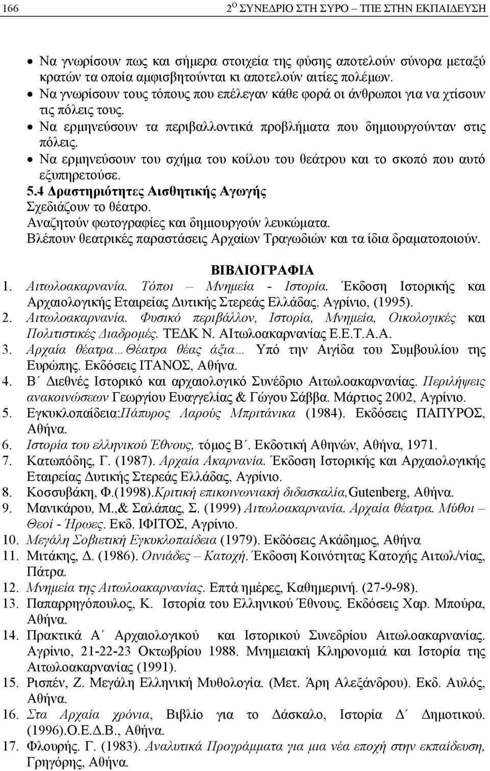 Να ερµηνεύσουν του σχήµα του κοίλου του θεάτρου και το σκοπό που αυτό εξυπηρετούσε. 5.4 ραστηριότητες Αισθητικής Αγωγής Σχεδιάζουν το θέατρο. Αναζητούν φωτογραφίες και δηµιουργούν λευκώµατα.