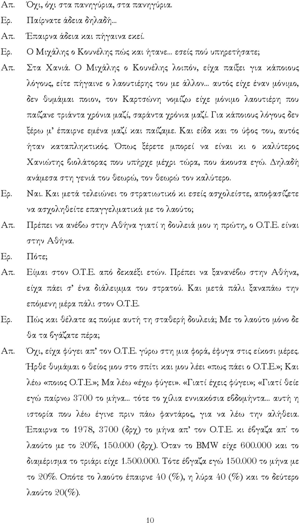 τριάντα χρόνια µαζί, σαράντα χρόνια µαζί. Για κάποιους λόγους δεν ξέρω µ έπαιρνε εµένα µαζί και παίζαµε. Και είδα και το ύφος του, αυτός ήταν καταπληκτικός.