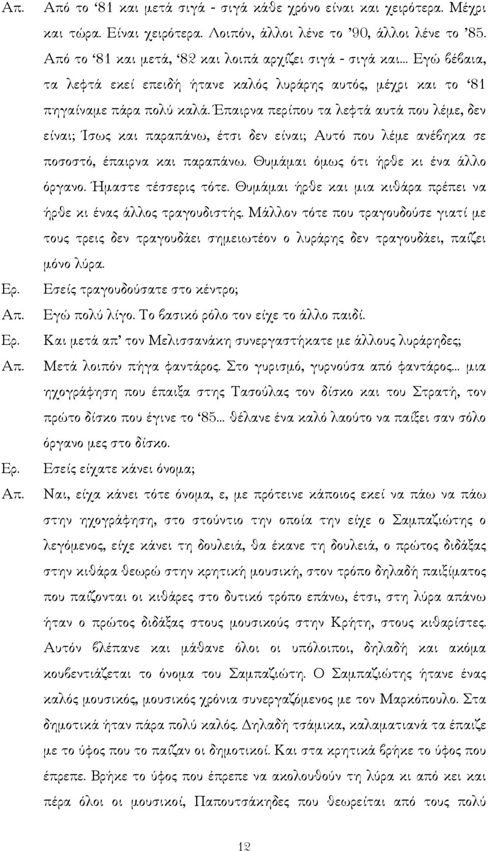 Έπαιρνα περίπου τα λεφτά αυτά που λέµε, δεν είναι; Ίσως και παραπάνω, έτσι δεν είναι; Αυτό που λέµε ανέβηκα σε ποσοστό, έπαιρνα και παραπάνω. Θυµάµαι όµως ότι ήρθε κι ένα άλλο όργανο.