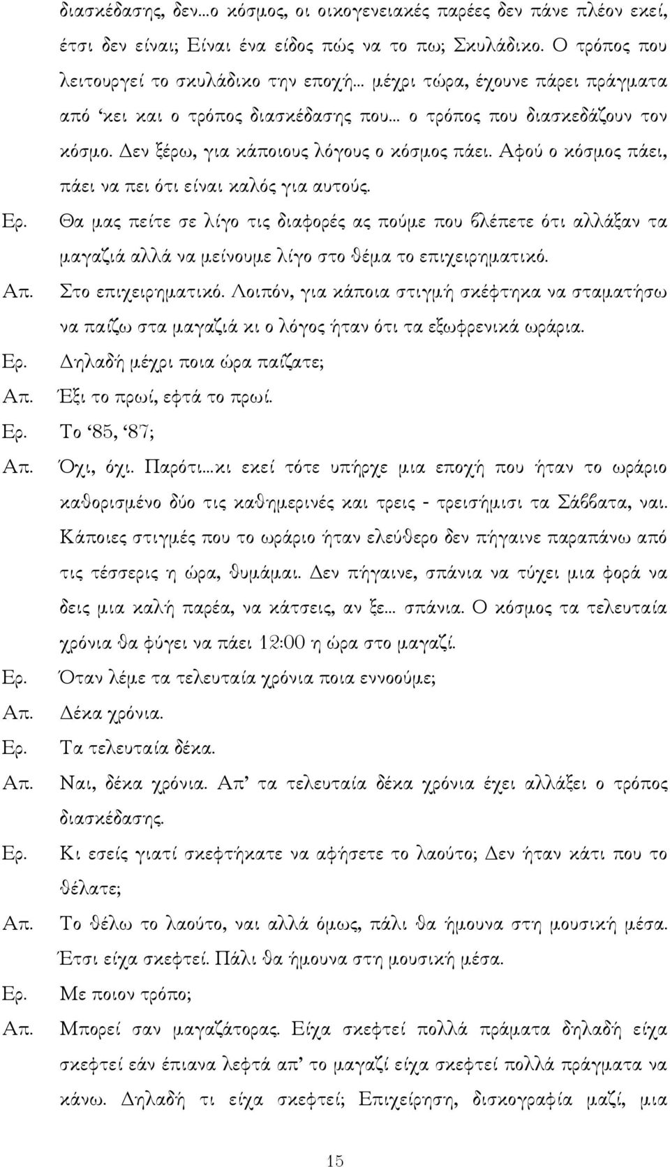 Αφού ο κόσµος πάει, πάει να πει ότι είναι καλός για αυτούς. Θα µας πείτε σε λίγο τις διαφορές ας πούµε που βλέπετε ότι αλλάξαν τα µαγαζιά αλλά να µείνουµε λίγο στο θέµα το επιχειρηµατικό.