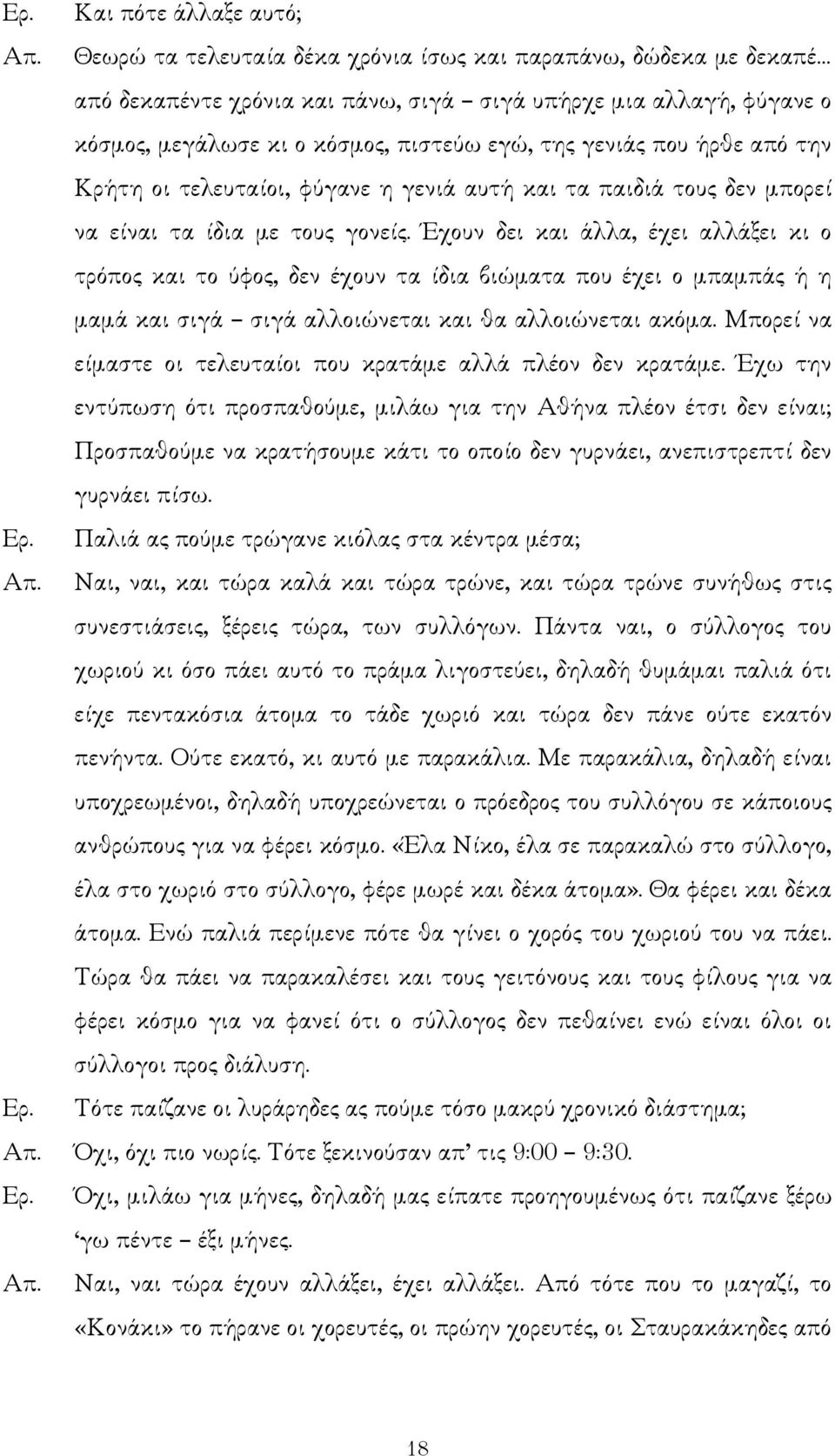 Έχουν δει και άλλα, έχει αλλάξει κι ο τρόπος και το ύφος, δεν έχουν τα ίδια βιώµατα που έχει ο µπαµπάς ή η µαµά και σιγά σιγά αλλοιώνεται και θα αλλοιώνεται ακόµα.