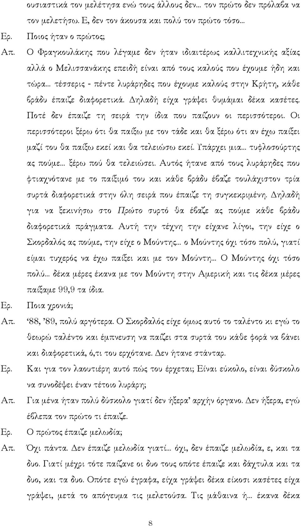 τώρα τέσσερις - πέντε λυράρηδες που έχουµε καλούς στην Κρήτη, κάθε βράδυ έπαιζε διαφορετικά. ηλαδή είχα γράψει θυµάµαι δέκα κασέτες. Ποτέ δεν έπαιζε τη σειρά την ίδια που παίζουν οι περισσότεροι.