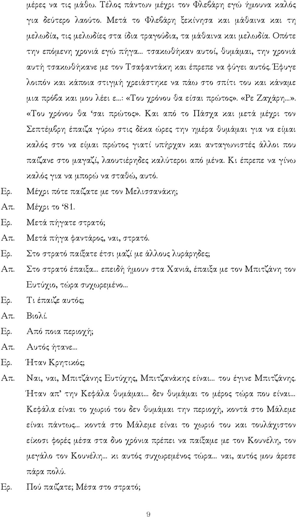 Έφυγε λοιπόν και κάποια στιγµή χρειάστηκε να πάω στο σπίτι του και κάναµε µια πρόβα και µου λέει ε : «Του χρόνου θα είσαι πρώτος». «Ρε Ζαχάρη». «Του χρόνου θα σαι πρώτος».