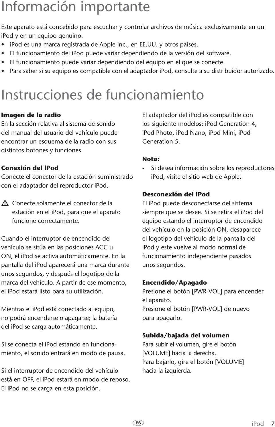 Para saber si su equipo es compatible con el adaptador ipod, consulte a su distribuidor autorizado.