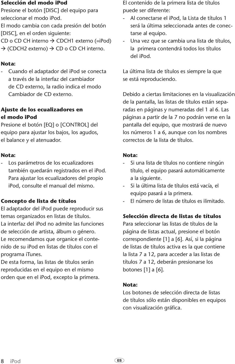 - Cuando el adaptador del ipod se conecta a través de la interfaz del cambiador de CD externo, la radio indica el modo Cambiador de CD externo.