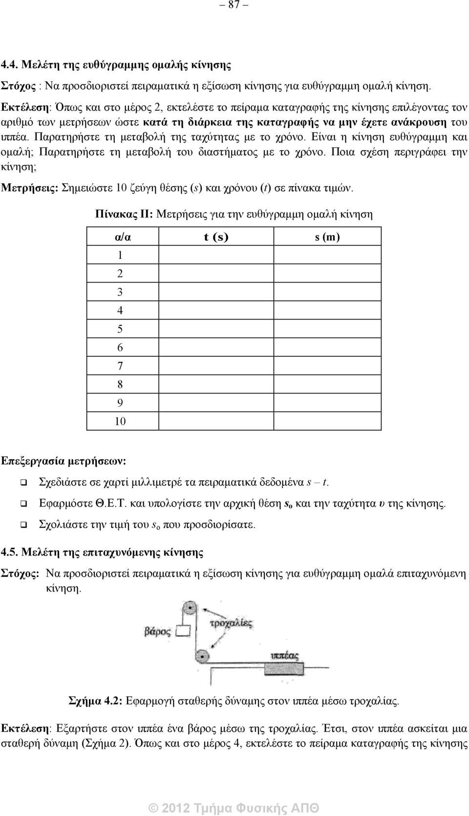 Παρατηρήστε τη μεταβολή της ταχύτητας με το χρόνο. Είναι η κίνηση ευθύγραμμη και ομαλή; Παρατηρήστε τη μεταβολή του διαστήματος με το χρόνο.