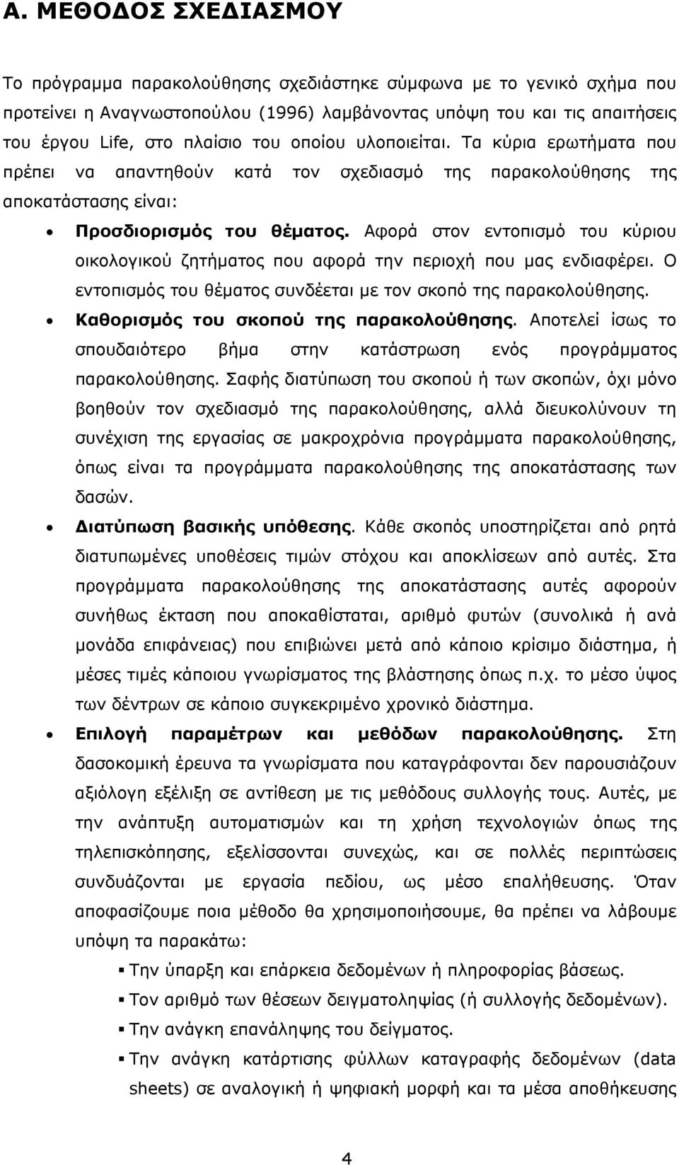 Αφορά στον εντοπισμό του κύριου οικολογικού ζητήματος που αφορά την περιοχή που μας ενδιαφέρει. Ο εντοπισμός του θέματος συνδέεται με τον σκοπό της παρακολούθησης.