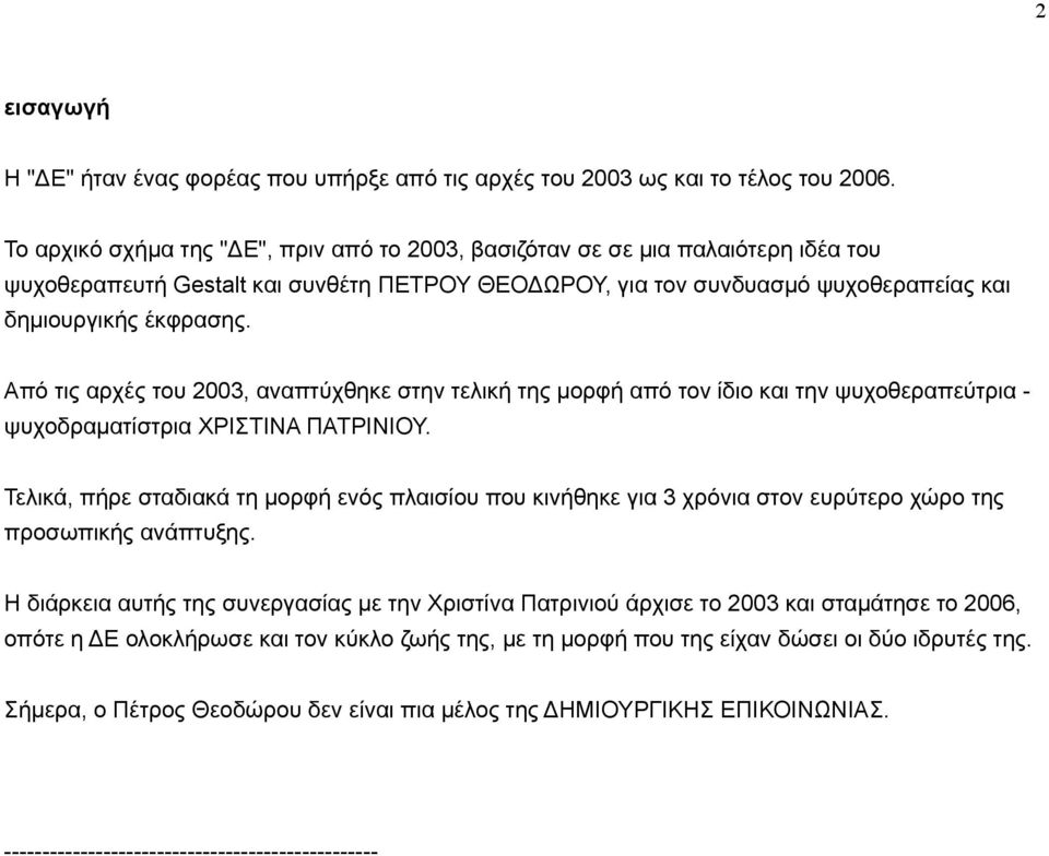 Από τις αρχές του 2003, αναπτύχθηκε στην τελική της µορφή από τον ίδιο και την ψυχοθεραπεύτρια - ψυχοδραµατίστρια ΧΡΙΣΤΙΝΑ ΠΑΤΡΙΝΙΟΥ.