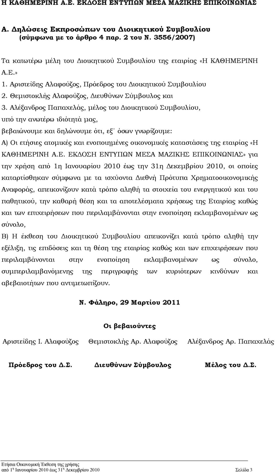 Αλέξανδρος Παπαχελάς, μέλος του Διοικητικού Συμβουλίου, υπό την ανωτέρω ιδιότητά μας, βεβαιώνουμε και δηλώνουμε ότι, εξ όσων γνωρίζουμε: Α) Οι ετήσιες ατομικές και ενοποιημένες οικονομικές