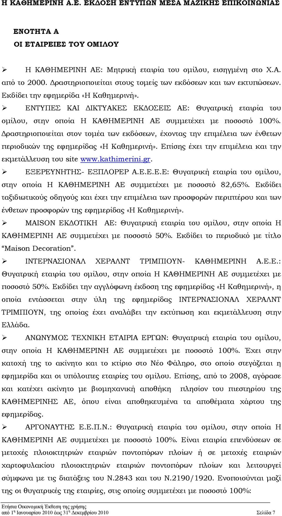 Δραστηριοποιείται στον τομέα των εκδόσεων, έχοντας την επιμέλεια των ένθετων περιοδικών της εφημερίδας «Η Καθημερινή». Επίσης έχει την επιμέλεια και την εκμετάλλευση του site www.kathimerini.gr.