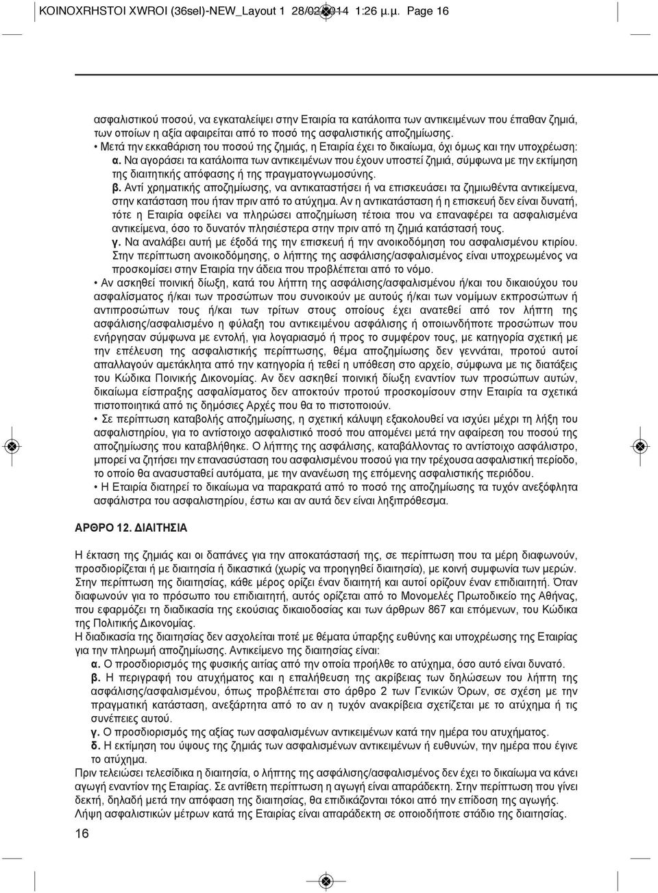 Μετά την εκκαθάριση του ποσού της ζημιάς, η Εταιρία έχει το δικαίωμα, όχι όμως και την υποχρέωση: α.