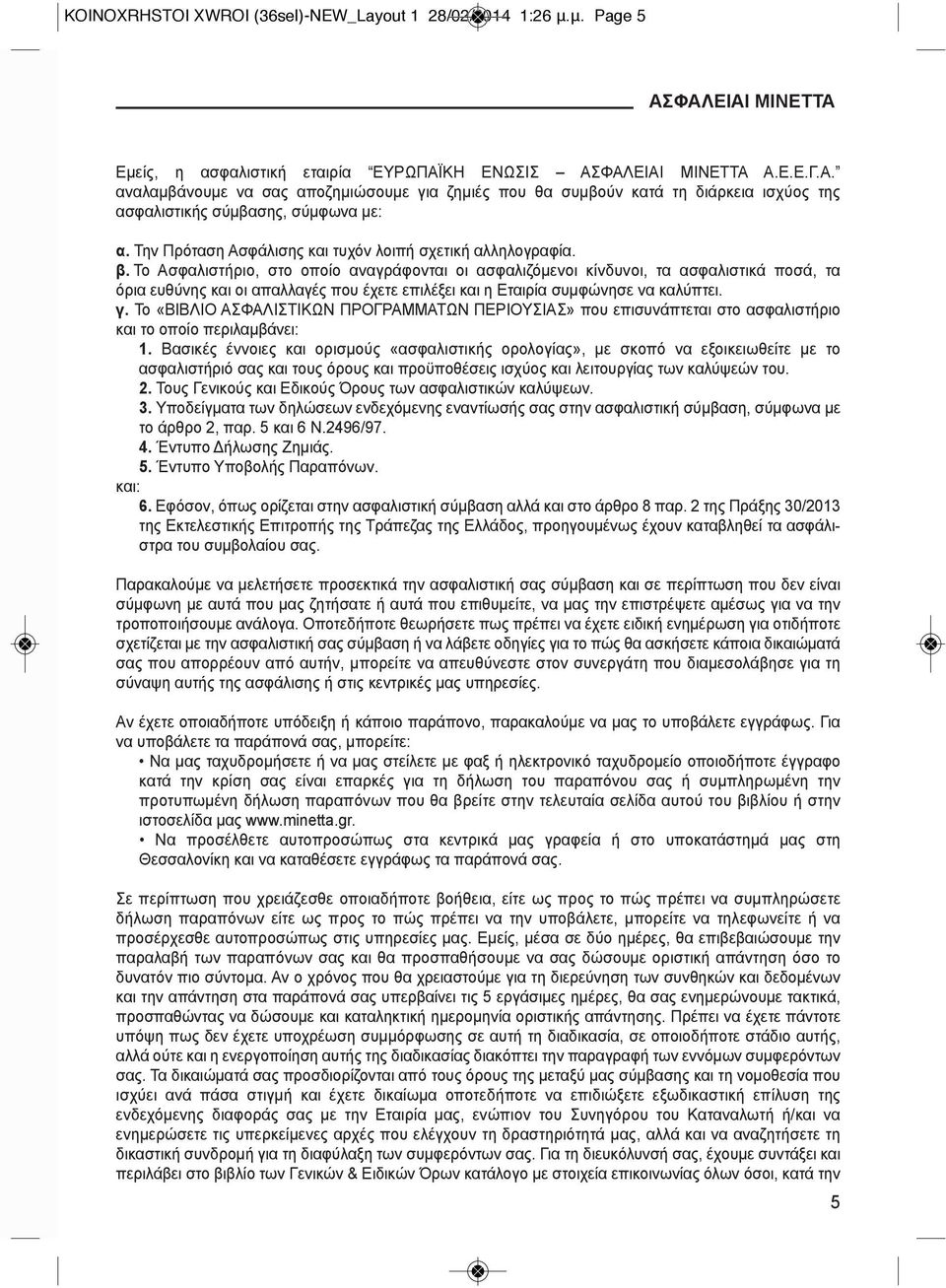 Το Ασφαλιστήριο, στο οποίο αναγράφονται οι ασφαλιζόμενοι κίνδυνοι, τα ασφαλιστικά ποσά, τα όρια ευθύνης και οι απαλλαγές που έχετε επιλέξει και η Εταιρία συμφώνησε να καλύπτει. γ.