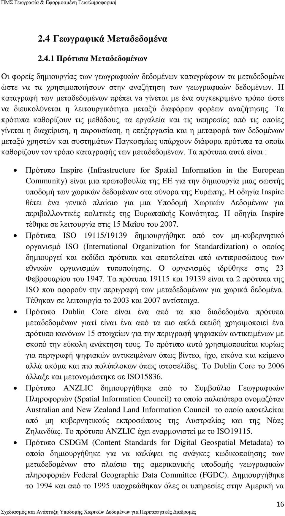 Τα πρότυπα καθορίζουν τις μεθόδους, τα εργαλεία και τις υπηρεσίες από τις οποίες γίνεται η διαχείριση, η παρουσίαση, η επεξεργασία και η μεταφορά των δεδομένων μεταξύ χρηστών και συστημάτων