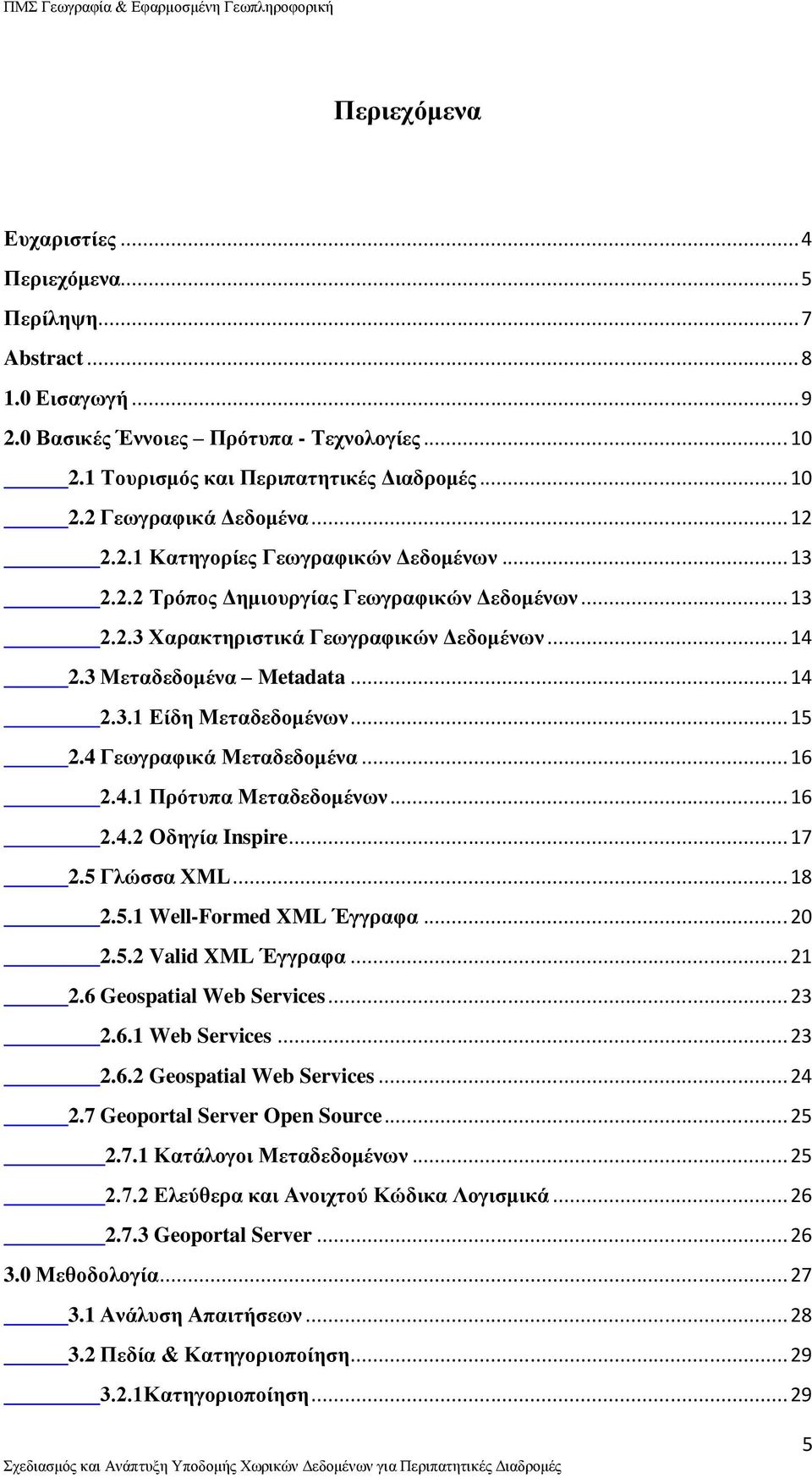 .. 15 2.4 Γεωγραφικά Μεταδεδομένα... 16 2.4.1 Πρότυπα Μεταδεδομένων... 16 2.4.2 Οδηγία Inspire... 17 2.5 Γλώσσα XML... 18 2.5.1 Well-Formed XML Έγγραφα... 20 2.5.2 Valid XML Έγγραφα... 21 2.