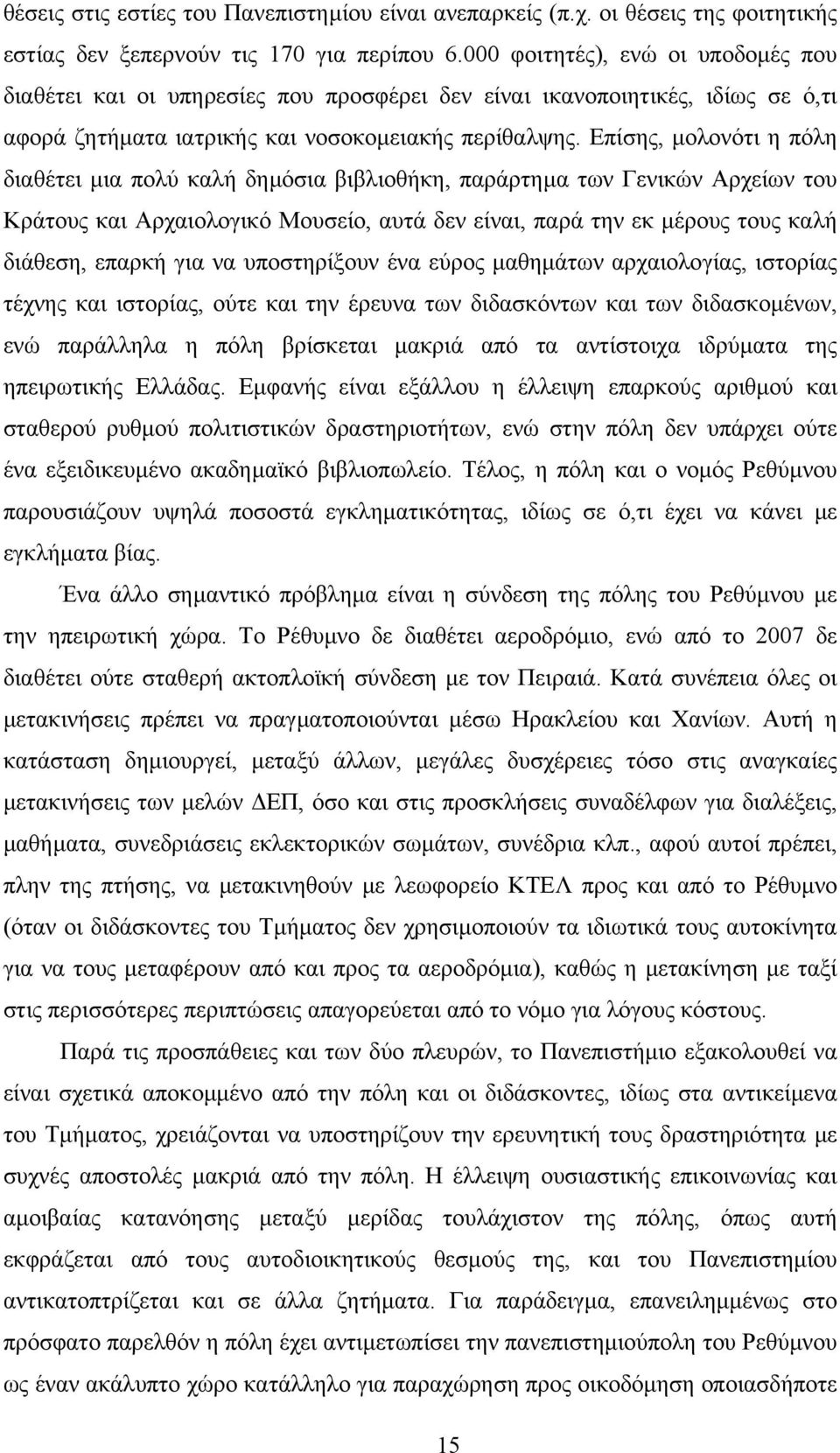 Επίσης, µολονότι η πόλη διαθέτει µια πολύ καλή δηµόσια βιβλιοθήκη, παράρτηµα των Γενικών Αρχείων του Κράτους και Αρχαιολογικό Μουσείο, αυτά δεν είναι, παρά την εκ µέρους τους καλή διάθεση, επαρκή για