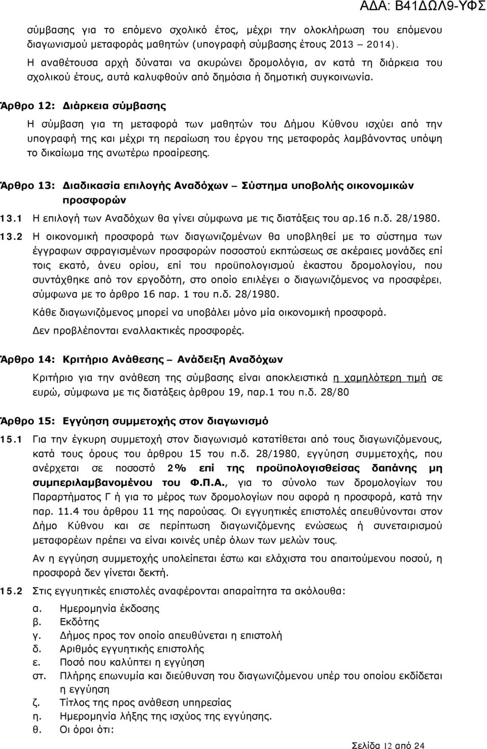 Άρθρο 12: Διάρκεια σύμβασης Η σύμβαση για τη μεταφορά των μαθητών του Δήμου Κύθνου ισχύει από την υπογραφή της και μέχρι τη περαίωση του έργου της μεταφοράς λαμβάνοντας υπόψη το δικαίωμα της ανωτέρω