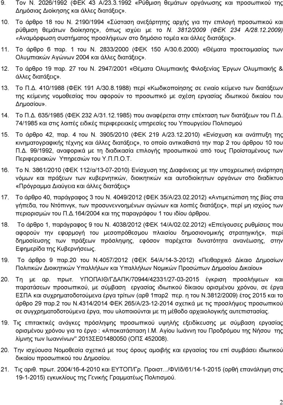 2009 (ΦΕΚ 234 Α/28.12.2009) «Αναμόρφωση συστήματος προσλήψεων στο δημόσιο τομέα και άλλες διατάξεις». 11. Το άρθρο 6 παρ. 1 του Ν. 2833/2000 (ΦΕΚ 150 Α/30.6.2000) «Θέματα προετοιμασίας των Ολυμπιακών Αγώνων 2004 και άλλες διατάξεις».