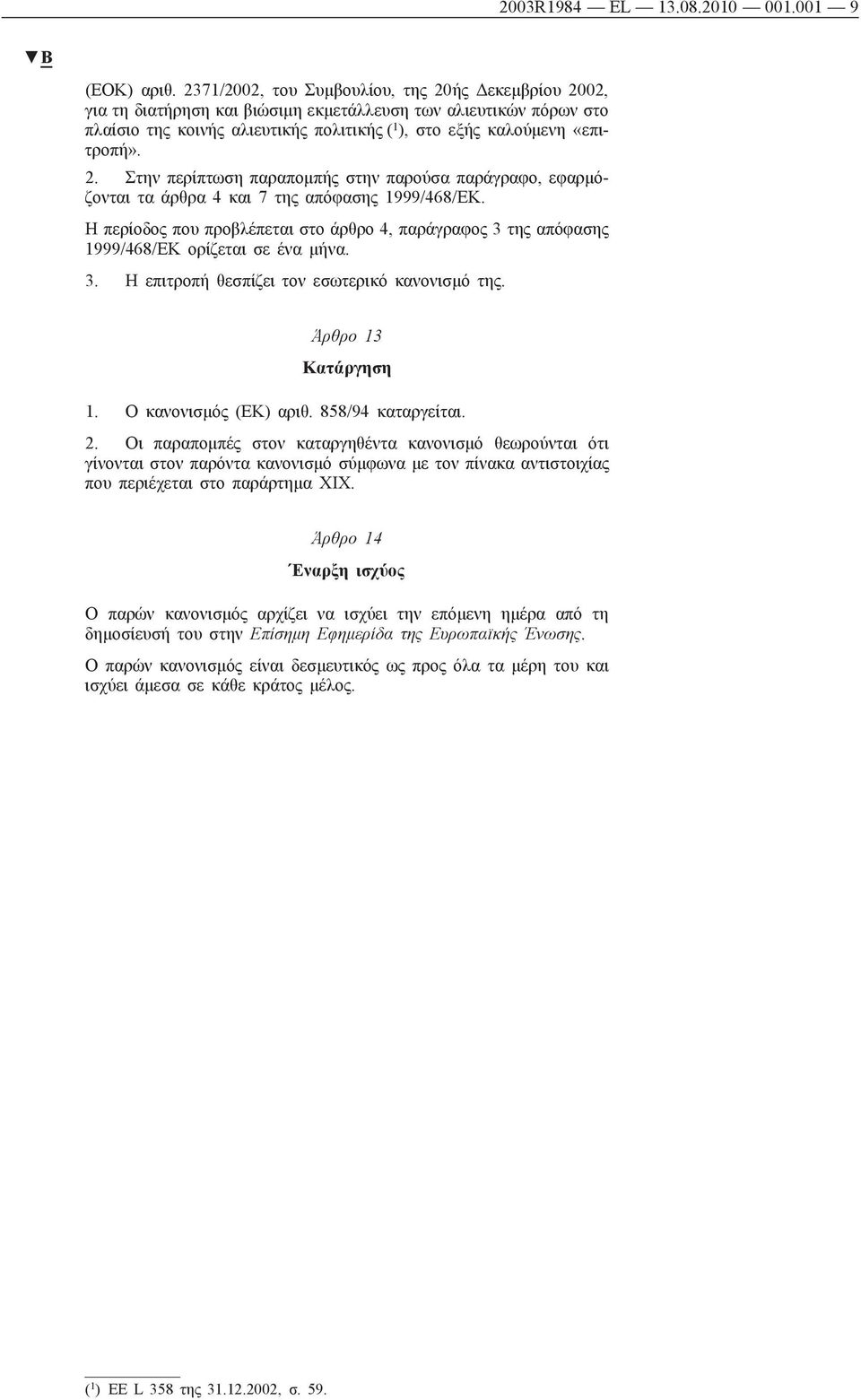 Η περίοδος που προβλέπεται στο άρθρο 4, παράγραφος 3 της απόφασης 1999/468/ΕΚ ορίζεται σε ένα μήνα. 3. Η επιτροπή θεσπίζει τον εσωτερικό κανονισμό της. Άρθρο 13 Κατάργηση 1. Ο κανονισμός (ΕΚ) αριθ.