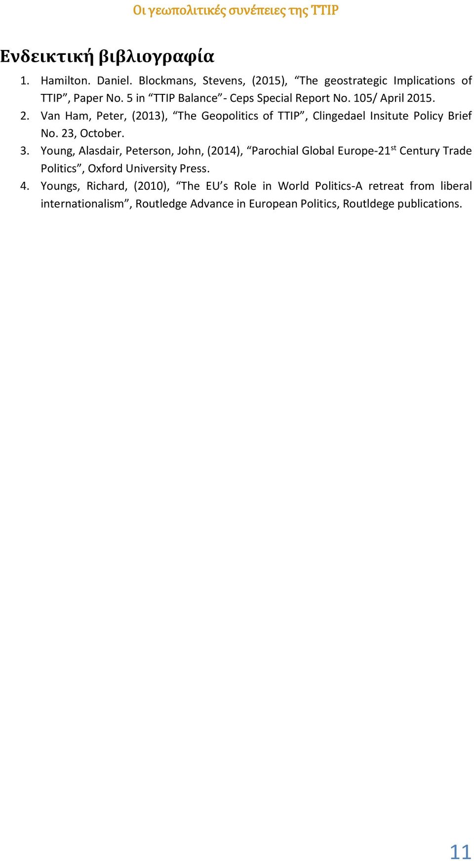 15. 2. Van Ham, Peter, (2013), The Geopolitics of TTIP, Clingedael Insitute Policy Brief No. 23, October. 3.