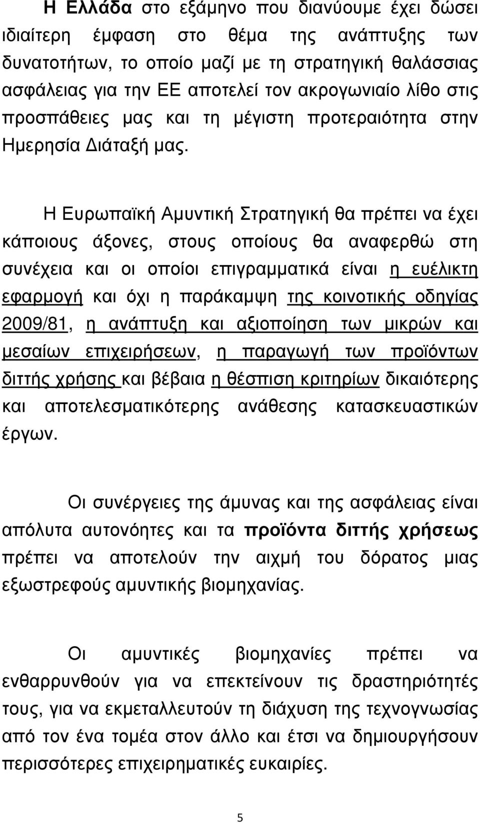 Η Ευρωπαϊκή Αµυντική Στρατηγική θα πρέπει να έχει κάποιους άξονες, στους οποίους θα αναφερθώ στη συνέχεια και οι οποίοι επιγραµµατικά είναι η ευέλικτη εφαρµογή και όχι η παράκαµψη της κοινοτικής