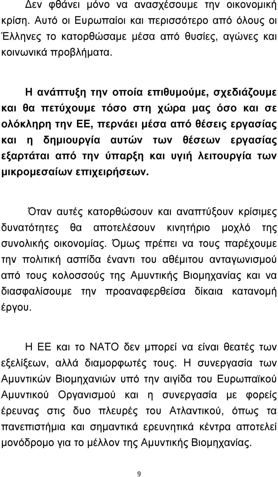 την ύπαρξη και υγιή λειτουργία των µικροµεσαίων επιχειρήσεων. Όταν αυτές κατορθώσουν και αναπτύξουν κρίσιµες δυνατότητες θα αποτελέσουν κινητήριο µοχλό της συνολικής οικονοµίας.