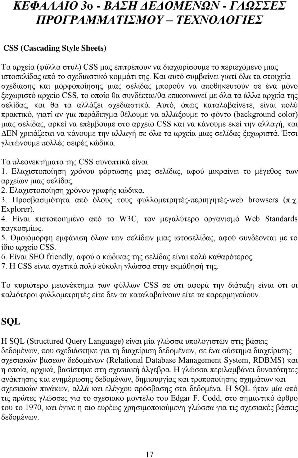 Καη απηφ ζπκβαίλεη γηαηί φια ηα ζηνηρεία ζρεδίαζεο θαη κνξθνπνίεζεο κηαο ζειίδαο κπνξνχλ λα απνζεθεπηνχλ ζε έλα κφλν μερσξηζηφ αξρείν CSS, ην νπνίν ζα ζπλδέεηαη/ζα επηθνηλσλεί κε φια ηα άιια αξρεία