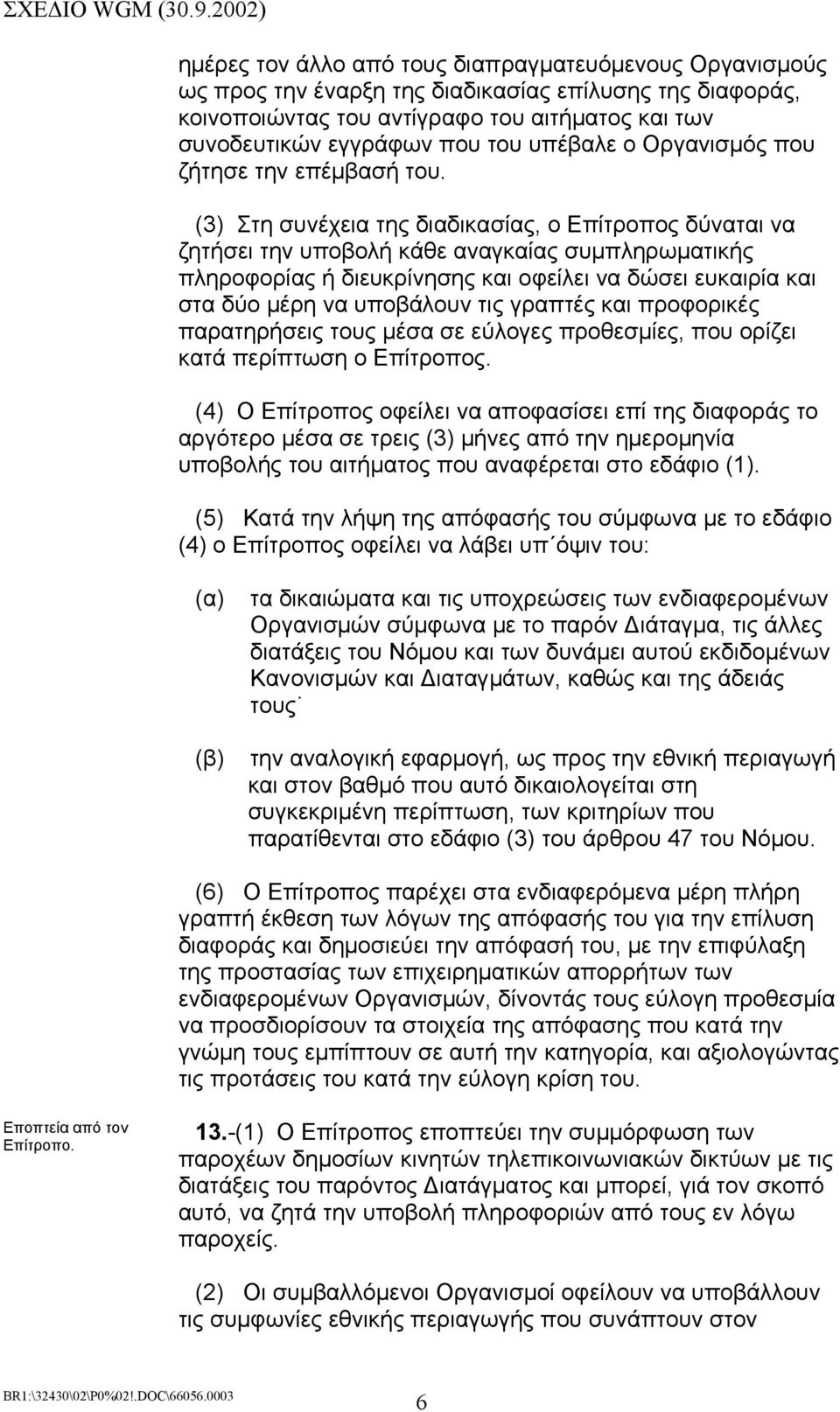 (3) Στη συνέχεια της διαδικασίας, ο Επίτροπος δύναται να ζητήσει την υποβολή κάθε αναγκαίας συµπληρωµατικής πληροφορίας ή διευκρίνησης και οφείλει να δώσει ευκαιρία και στα δύο µέρη να υποβάλουν τις