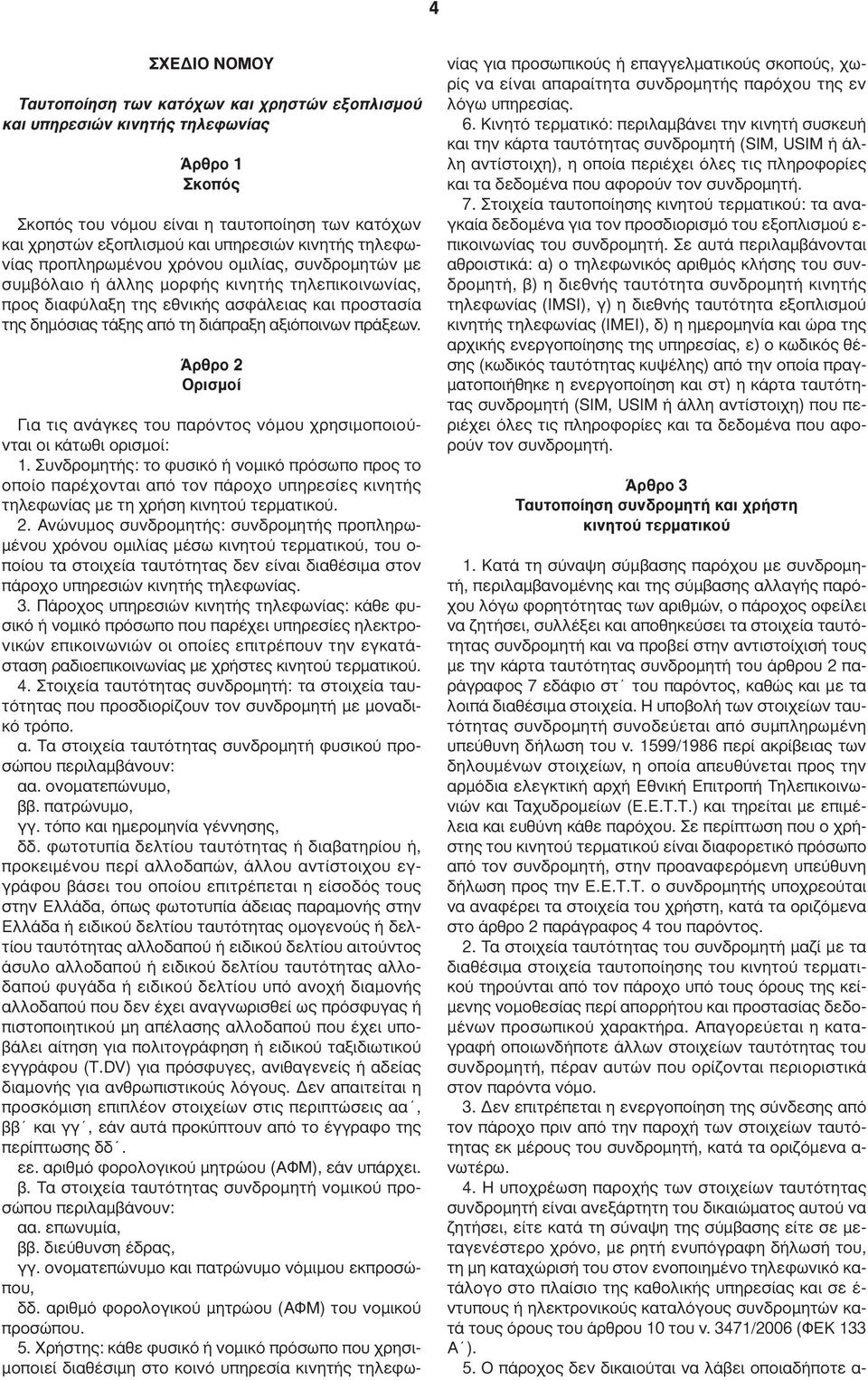 αξιόποινων πράξεων. Άρθρο 2 Ορισµοί Για τις ανάγκες του παρόντος νόµου χρησιµοποιούνται οι κάτωθι ορισµοί: 1.