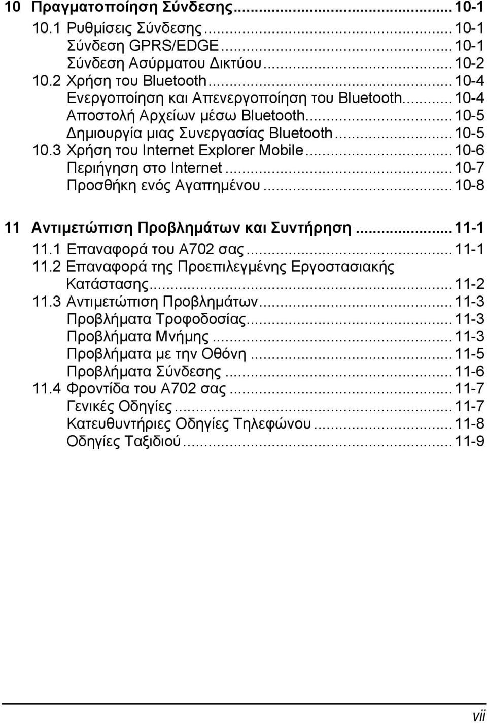 ..10-8 11 Αντιμετώπιση Προβλημάτων και Συντήρηση...11-1 11.1 Επαναφορά του Α702 σας...11-1 11.2 Επαναφορά της Προεπιλεγμένης Εργοστασιακής Κατάστασης...11-2 11.3 Αντιμετώπιση Προβλημάτων.