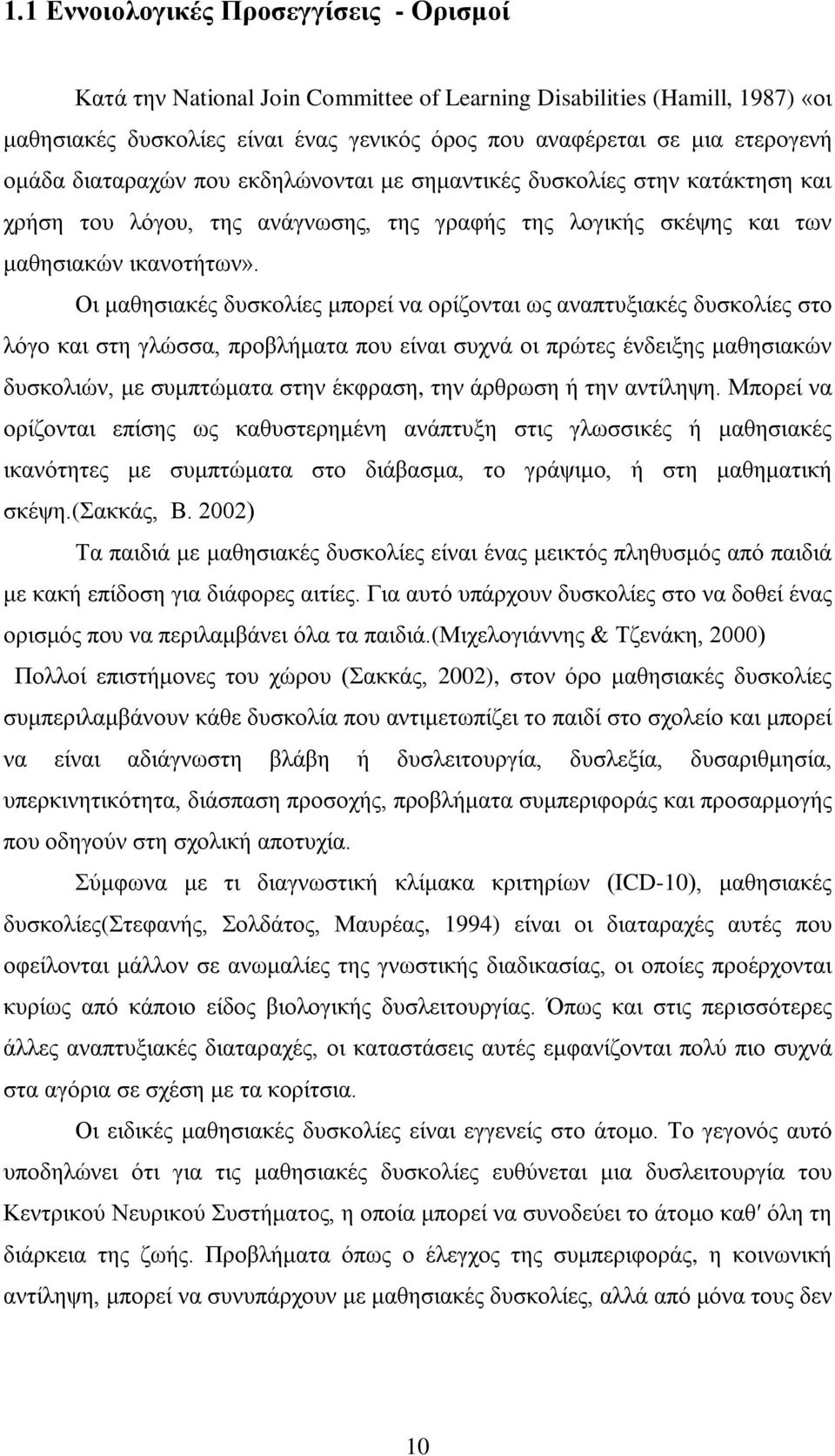 Οι μαθησιακές δυσκολίες μπορεί να ορίζονται ως αναπτυξιακές δυσκολίες στο λόγο και στη γλώσσα, προβλήματα που είναι συχνά οι πρώτες ένδειξης μαθησιακών δυσκολιών, με συμπτώματα στην έκφραση, την