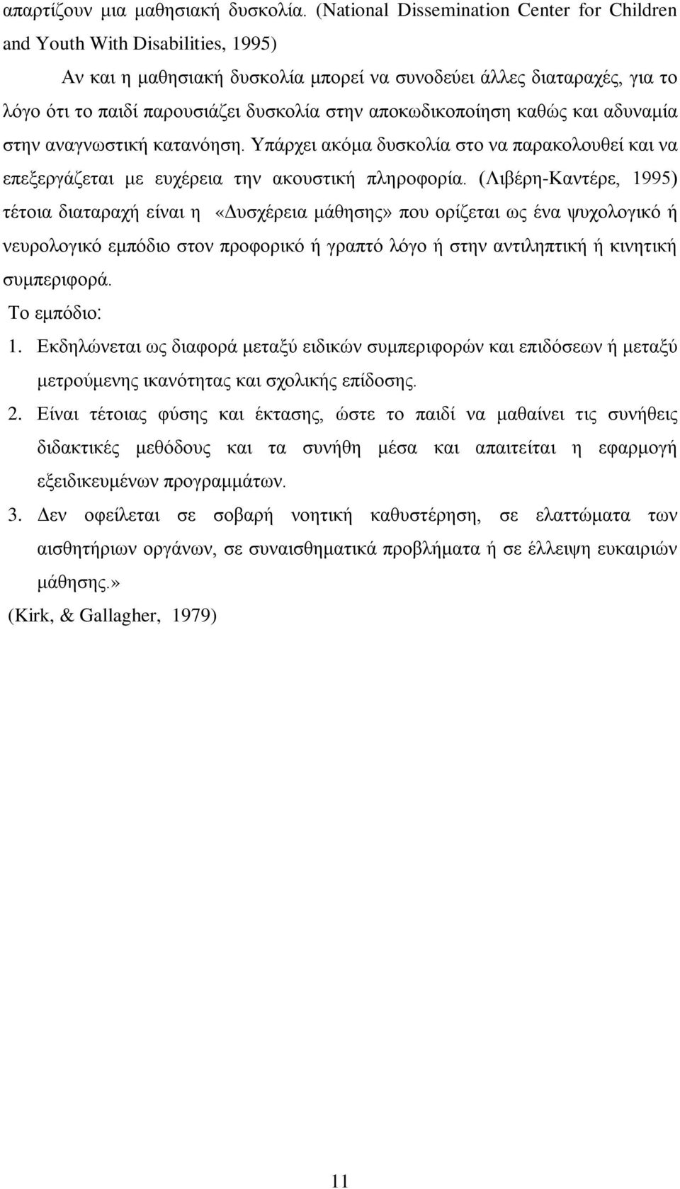 αποκωδικοποίηση καθώς και αδυναμία στην αναγνωστική κατανόηση. Υπάρχει ακόμα δυσκολία στο να παρακολουθεί και να επεξεργάζεται με ευχέρεια την ακουστική πληροφορία.