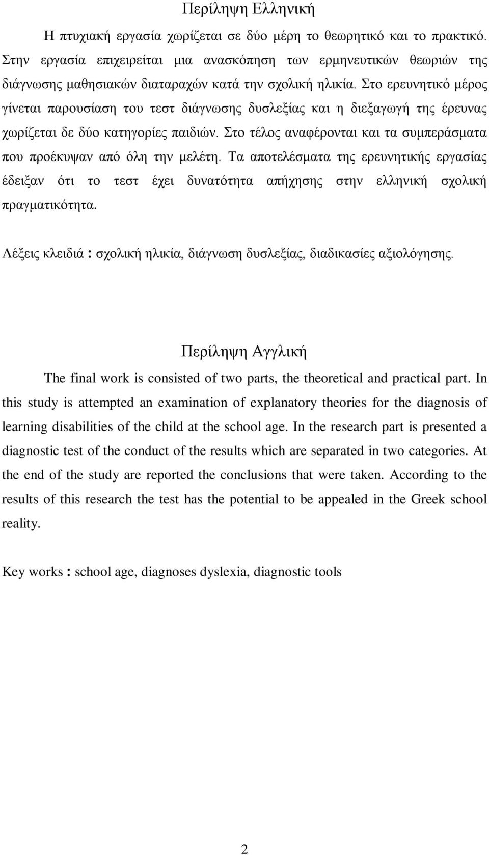 Στο ερευνητικό μέρος γίνεται παρουσίαση του τεστ διάγνωσης δυσλεξίας και η διεξαγωγή της έρευνας χωρίζεται δε δύο κατηγορίες παιδιών.