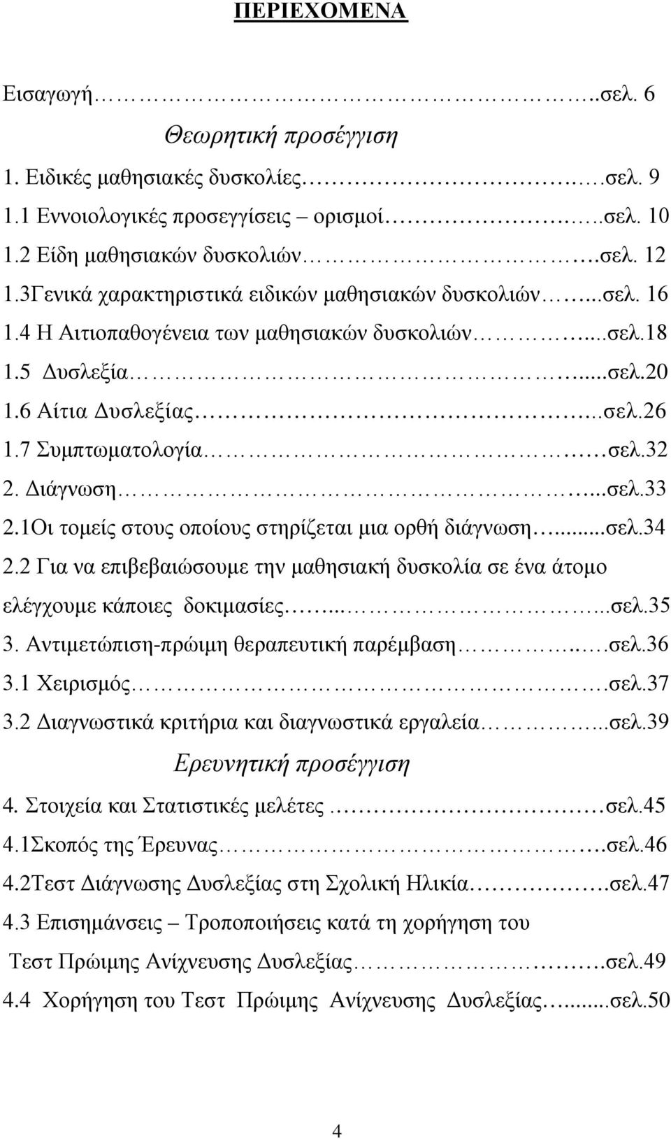 Διάγνωση...σελ.33 2.1Οι τομείς στους οποίους στηρίζεται μια ορθή διάγνωση...σελ.34 2.2 Για να επιβεβαιώσουμε την μαθησιακή δυσκολία σε ένα άτομο ελέγχουμε κάποιες δοκιμασίες......σελ.35 3.