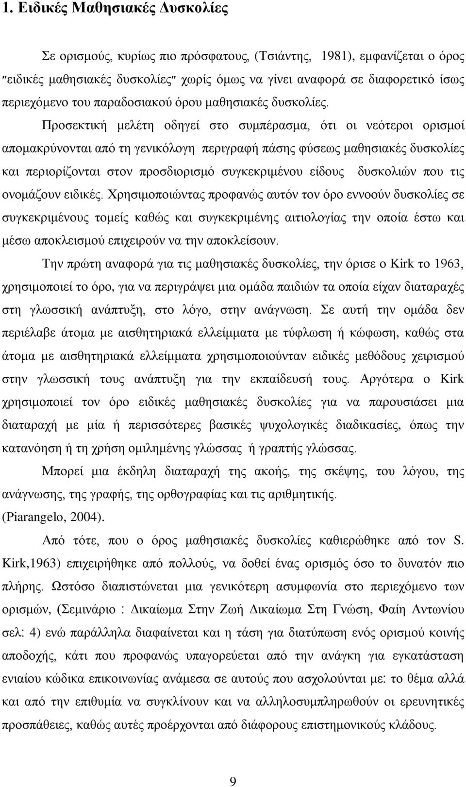 Προσεκτική μελέτη οδηγεί στο συμπέρασμα, ότι οι νεότεροι ορισμοί απομακρύνονται από τη γενικόλογη περιγραφή πάσης φύσεως μαθησιακές δυσκολίες και περιορίζονται στον προσδιορισμό συγκεκριμένου είδους