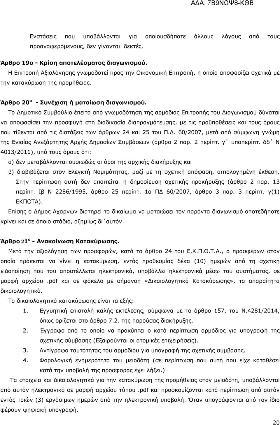 Το ηµοτικό Συµβούλιο έπειτα από γνωµοδότηση της αρµόδιας Επιτροπής του ιαγωνισµού δύναται να αποφασίσει την προσφυγή στη διαδικασία διαπραγµάτευσης, µε τις προϋποθέσεις και τους όρους που τίθενται