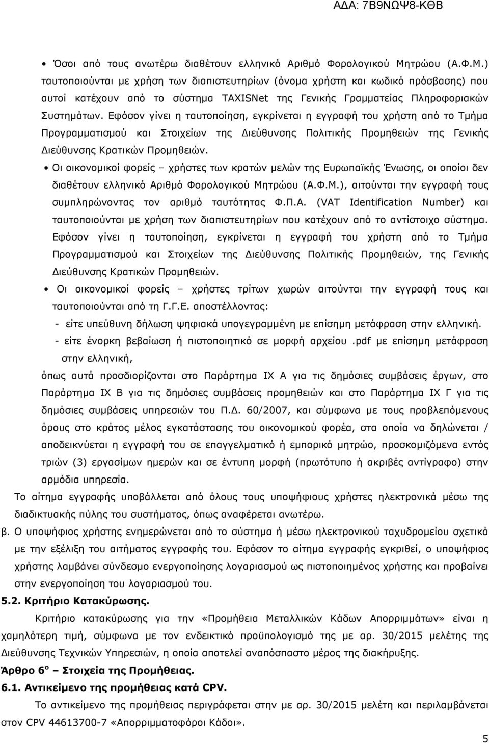 Εφόσον γίνει η ταυτοποίηση, εγκρίνεται η εγγραφή του χρήστη από το Τµήµα Προγραµµατισµού και Στοιχείων της ιεύθυνσης Πολιτικής Προµηθειών της Γενικής ιεύθυνσης Κρατικών Προµηθειών.