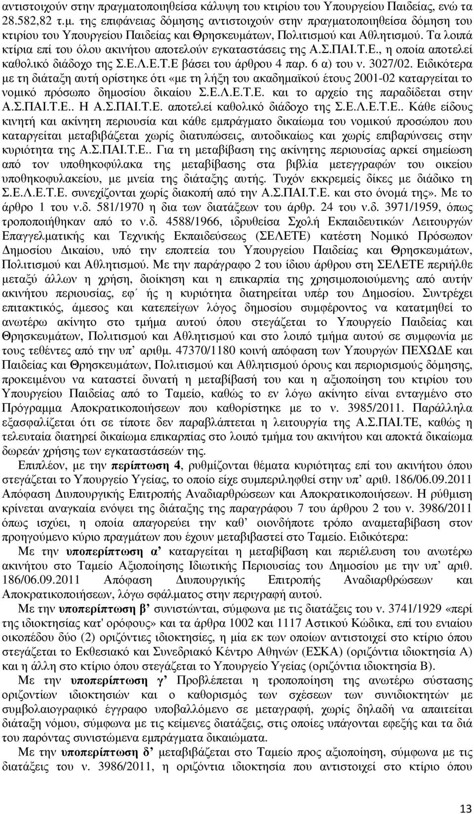 Ειδικότερα µε τη διάταξη αυτή ορίστηκε ότι «µε τη λήξη του ακαδηµαϊκού έτους 2001-02 καταργείται το νοµικό πρόσωπο δηµοσίου δικαίου Σ.Ε.Λ.Ε.Τ.Ε. και το αρχείο της παραδίδεται στην Α.Σ.ΠΑΙ.Τ.Ε.. Η Α.Σ.ΠΑΙ.Τ.Ε. αποτελεί καθολικό διάδοχο της Σ.